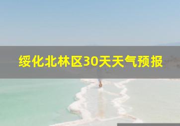 绥化北林区30天天气预报