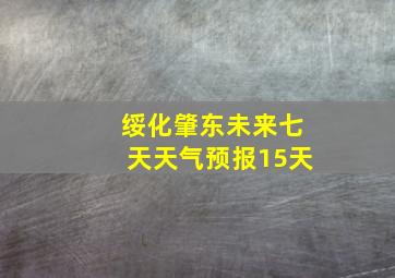 绥化肇东未来七天天气预报15天