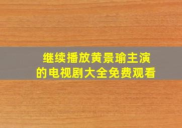 继续播放黄景瑜主演的电视剧大全免费观看