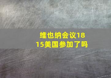 维也纳会议1815美国参加了吗