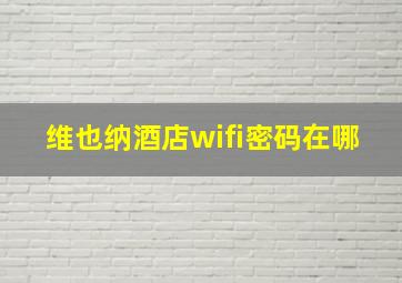 维也纳酒店wifi密码在哪