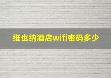 维也纳酒店wifi密码多少