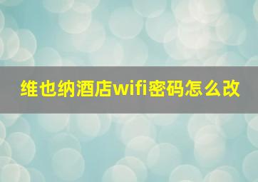 维也纳酒店wifi密码怎么改