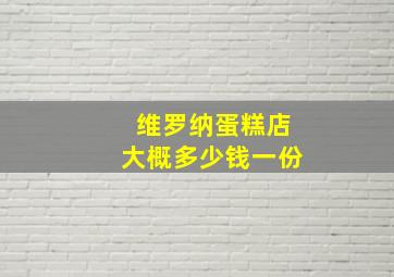 维罗纳蛋糕店大概多少钱一份