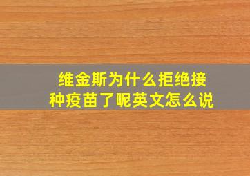 维金斯为什么拒绝接种疫苗了呢英文怎么说