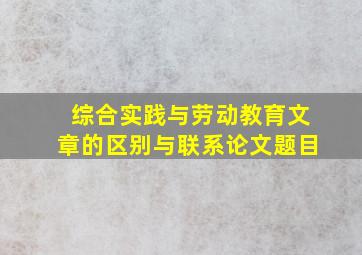 综合实践与劳动教育文章的区别与联系论文题目