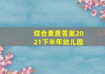 综合素质答案2021下半年幼儿园