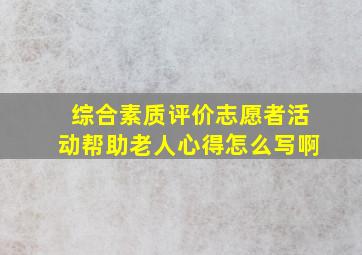 综合素质评价志愿者活动帮助老人心得怎么写啊