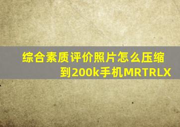 综合素质评价照片怎么压缩到200k手机MRTRLX