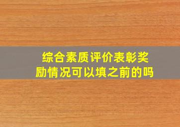 综合素质评价表彰奖励情况可以填之前的吗