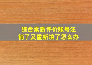 综合素质评价账号注销了又重新填了怎么办