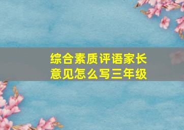 综合素质评语家长意见怎么写三年级