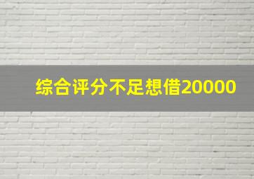 综合评分不足想借20000