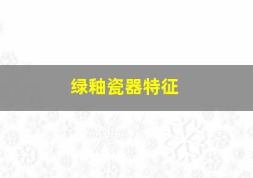 绿釉瓷器特征