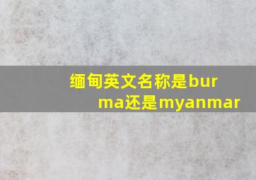 缅甸英文名称是burma还是myanmar