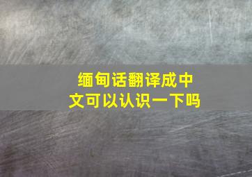 缅甸话翻译成中文可以认识一下吗