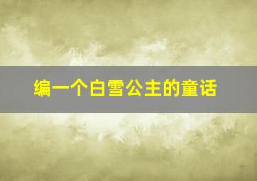 编一个白雪公主的童话