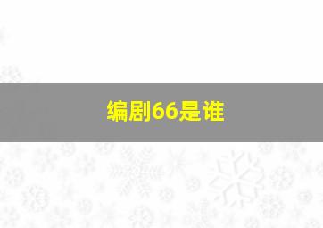 编剧66是谁