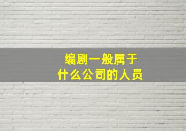 编剧一般属于什么公司的人员