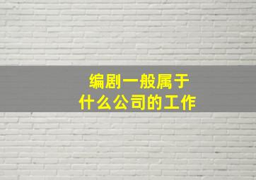 编剧一般属于什么公司的工作