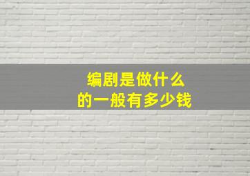 编剧是做什么的一般有多少钱