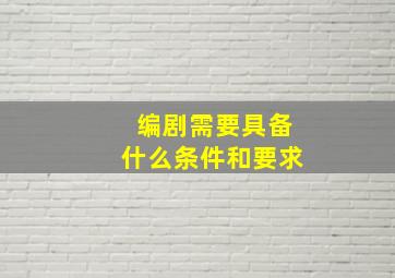 编剧需要具备什么条件和要求