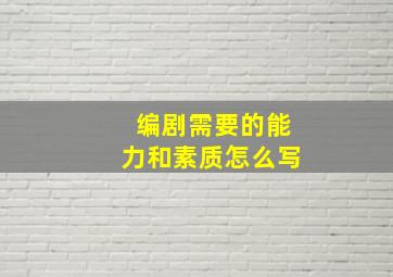 编剧需要的能力和素质怎么写