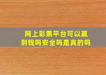 网上彩票平台可以赢到钱吗安全吗是真的吗