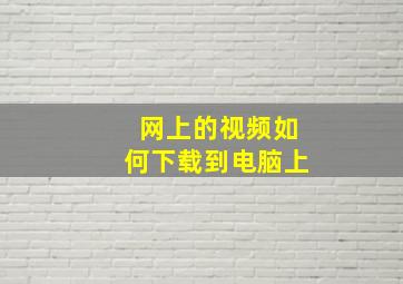 网上的视频如何下载到电脑上