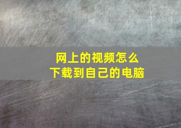 网上的视频怎么下载到自己的电脑