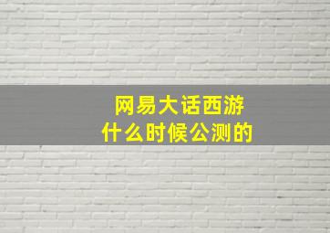 网易大话西游什么时候公测的