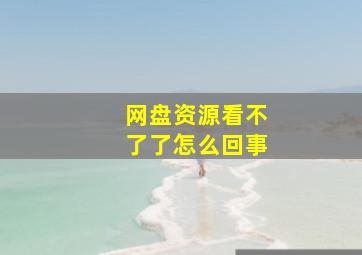 网盘资源看不了了怎么回事