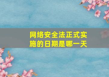 网络安全法正式实施的日期是哪一天