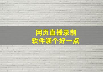 网页直播录制软件哪个好一点