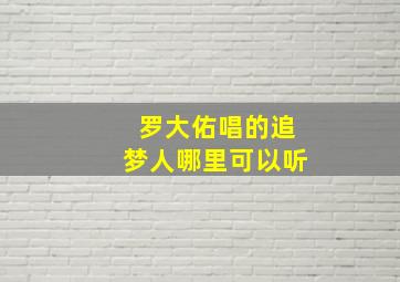 罗大佑唱的追梦人哪里可以听