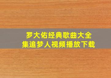 罗大佑经典歌曲大全集追梦人视频播放下载