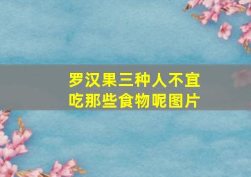 罗汉果三种人不宜吃那些食物呢图片