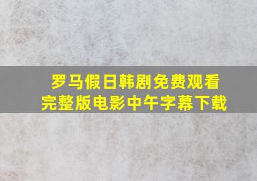 罗马假日韩剧免费观看完整版电影中午字幕下载