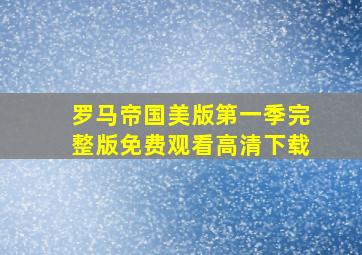 罗马帝国美版第一季完整版免费观看高清下载