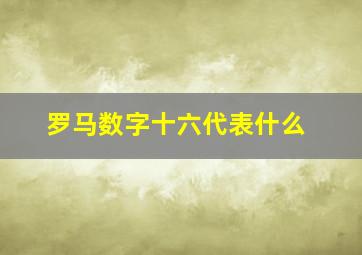 罗马数字十六代表什么