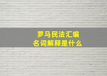 罗马民法汇编名词解释是什么