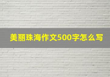 美丽珠海作文500字怎么写