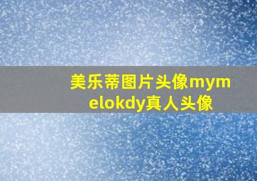 美乐蒂图片头像mymelokdy真人头像