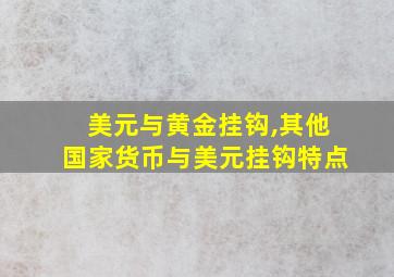 美元与黄金挂钩,其他国家货币与美元挂钩特点