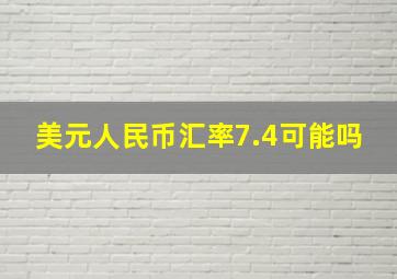 美元人民币汇率7.4可能吗