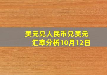 美元兑人民币兑美元汇率分析10月12日