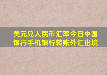 美元兑人民币汇率今日中国银行手机银行转账外汇出境