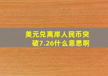 美元兑离岸人民币突破7.26什么意思啊