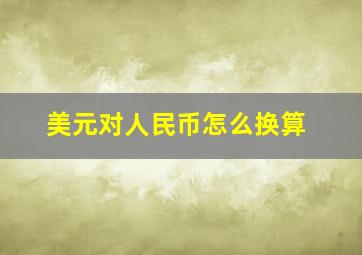 美元对人民币怎么换算