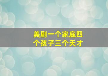 美剧一个家庭四个孩子三个天才